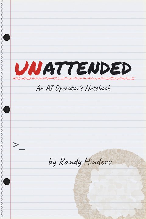 Front cover of Unattended: An AI Operator's Notebook by Randy Hinders